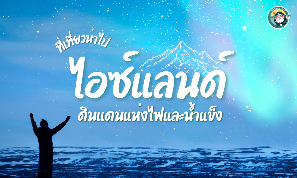 5 สถานที่เที่ยวไอซ์แลนด์ ที่ต้องไปสัมผัสด้วยตาตัวเอง! ดินแดนแห่งไฟและน้ำแข็ง